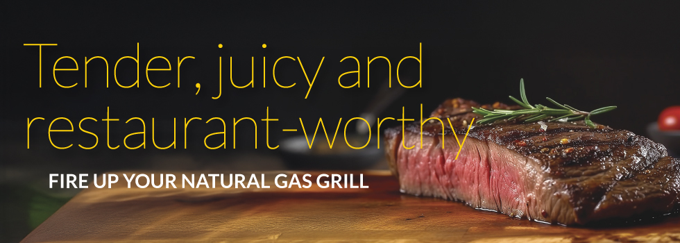 Tender, Juicy and restaurant-worthy steak - fire up your natural gas grill